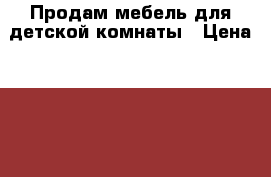 Продам мебель для детской комнаты › Цена ­ 10 000 - Хабаровский край, Хабаровск г. Мебель, интерьер » Детская мебель   . Хабаровский край,Хабаровск г.